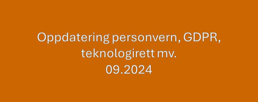 Oppdatering personvern, GDPR og teknologirett mv. 09.2024