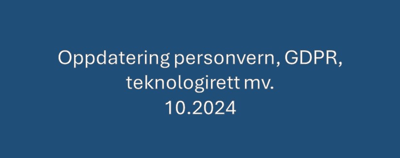 Oppdatering personvern, GDPR og teknologirett mv. 10.2024