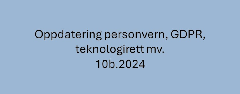 Oppdatering personvern, GDPR og teknologirett mv. 10b.2024