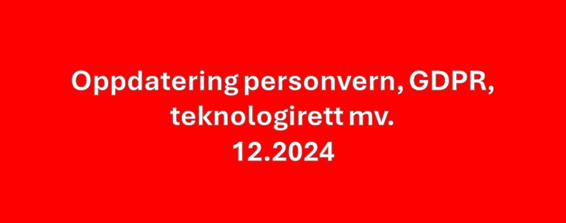 Oppdatering personvern, GDPR og teknologirett mv. 11.2024